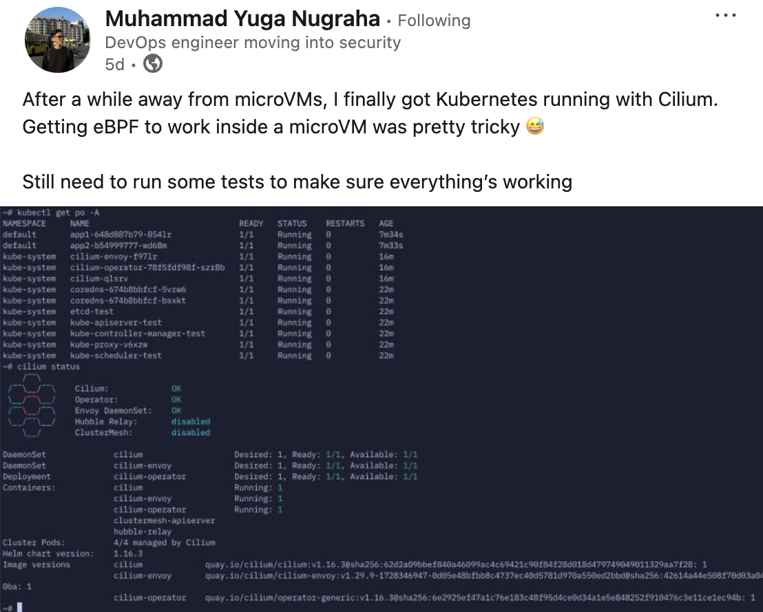 After a while away from microVMs, I finally got Kubernetes running with Cilium. Getting eBPF to work inside a microVM was pretty tricky 😅  Still need to run some tests to make sure everything’s working